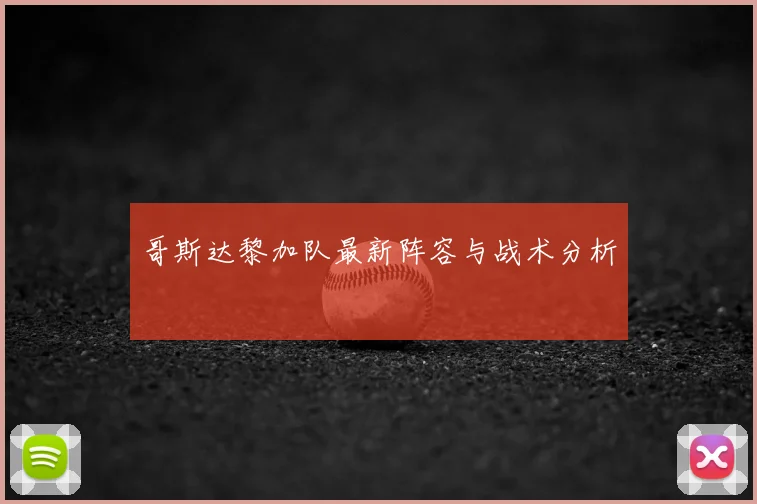 哥斯达黎加队最新阵容与战术分析